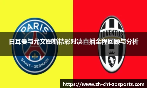 日耳曼与尤文图斯精彩对决直播全程回顾与分析