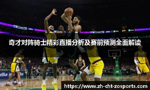 奇才对阵骑士精彩直播分析及赛前预测全面解读