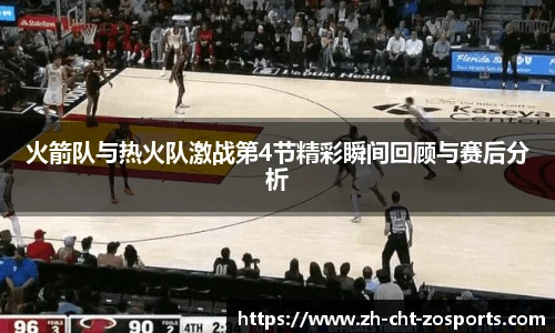 火箭队与热火队激战第4节精彩瞬间回顾与赛后分析